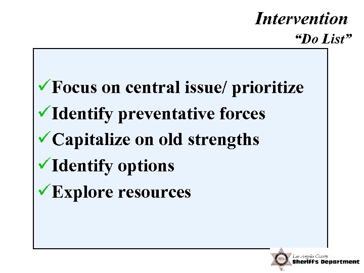 Intervention “Do List” üFocus on central issue/ prioritize üIdentify preventative forces üCapitalize on old