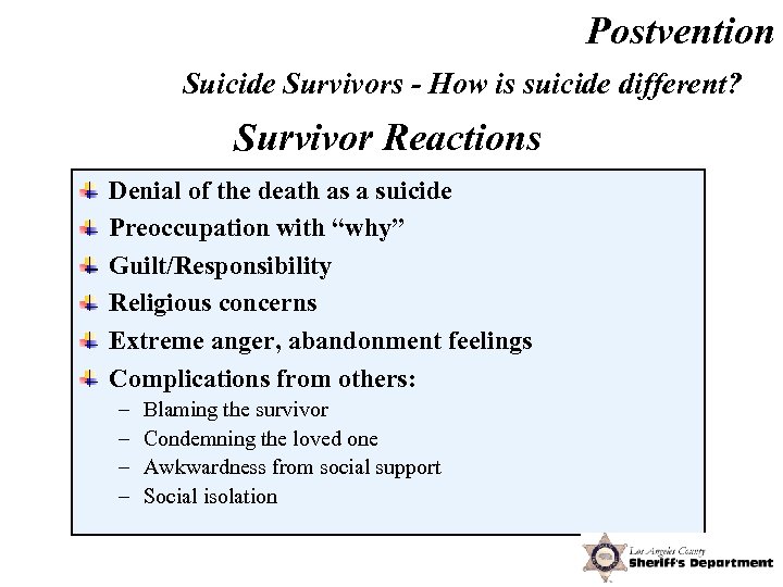 Postvention Suicide Survivors - How is suicide different? Survivor Reactions Denial of the death