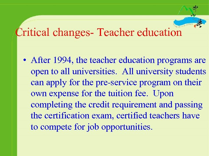 Critical changes- Teacher education • After 1994, the teacher education programs are open to