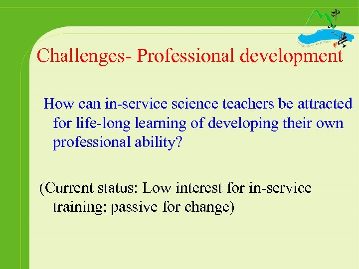 Challenges- Professional development How can in-service science teachers be attracted for life-long learning of