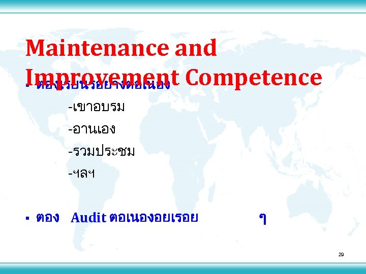 Maintenance and Improvement Competence § ตองเรยนรอยางตอเนอง -เขาอบรม -อานเอง -รวมประชม -ฯลฯ § ตอง Audit ตอเนองอยเรอย