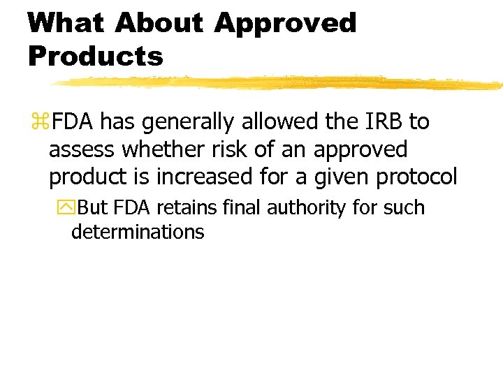 What About Approved Products z. FDA has generally allowed the IRB to assess whether