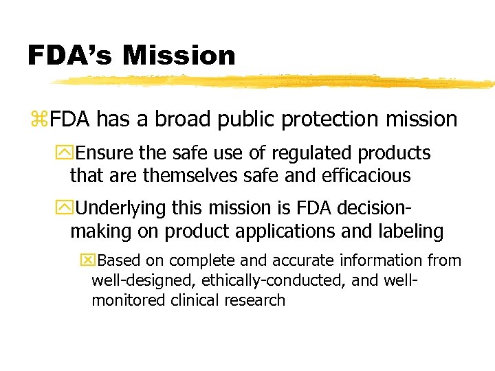 FDA’s Mission z. FDA has a broad public protection mission y. Ensure the safe