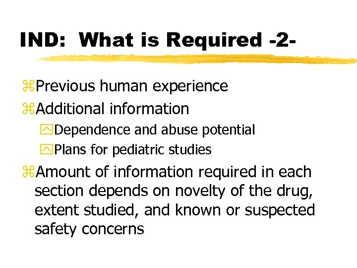 IND: What is Required -2 z. Previous human experience z. Additional information y. Dependence