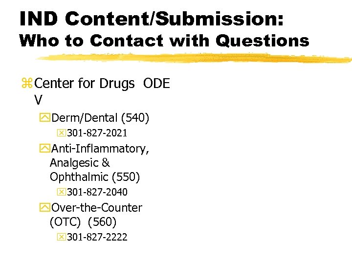 IND Content/Submission: Who to Contact with Questions z Center for Drugs ODE V y.