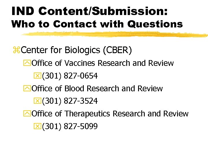 IND Content/Submission: Who to Contact with Questions z. Center for Biologics (CBER) y. Office