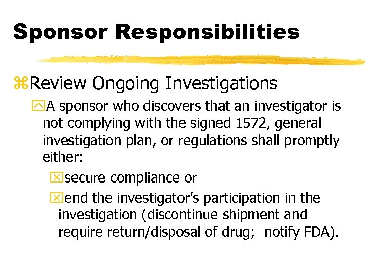 Sponsor Responsibilities z. Review Ongoing Investigations y. A sponsor who discovers that an investigator