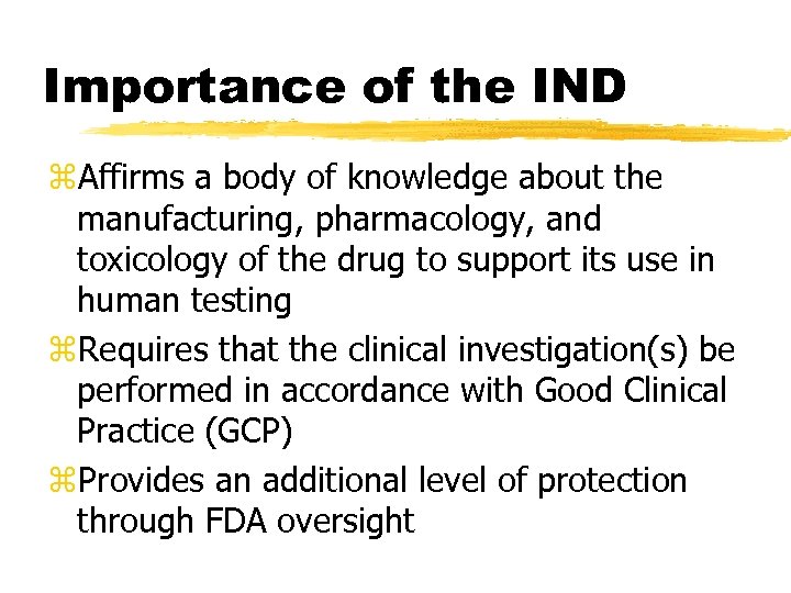 Importance of the IND z. Affirms a body of knowledge about the manufacturing, pharmacology,