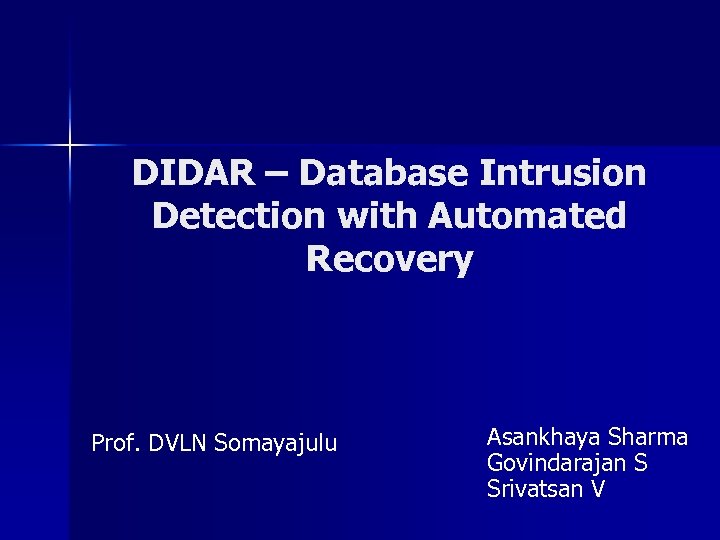 DIDAR – Database Intrusion Detection with Automated Recovery Prof. DVLN Somayajulu Asankhaya Sharma Govindarajan