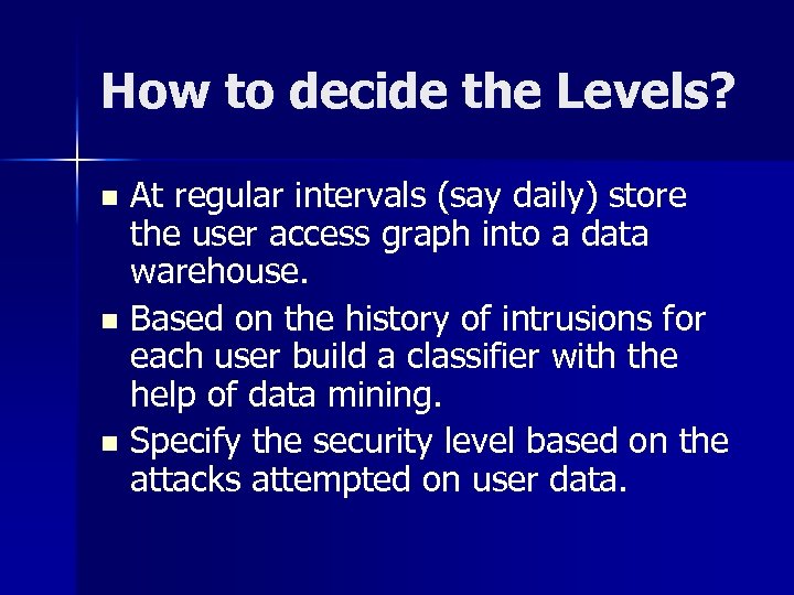 How to decide the Levels? At regular intervals (say daily) store the user access