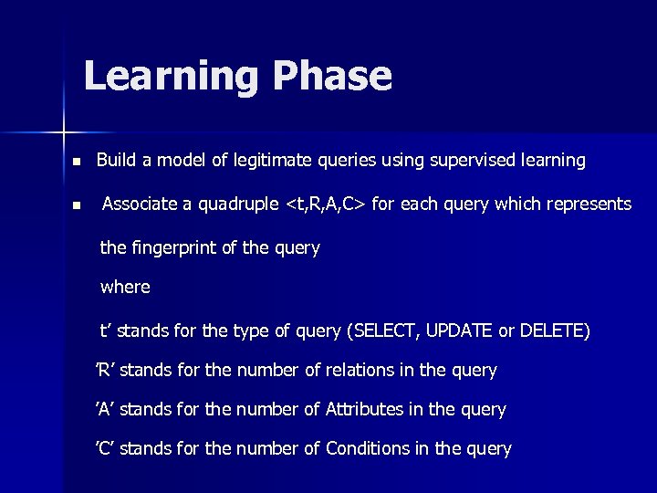 Learning Phase n n Build a model of legitimate queries using supervised learning Associate