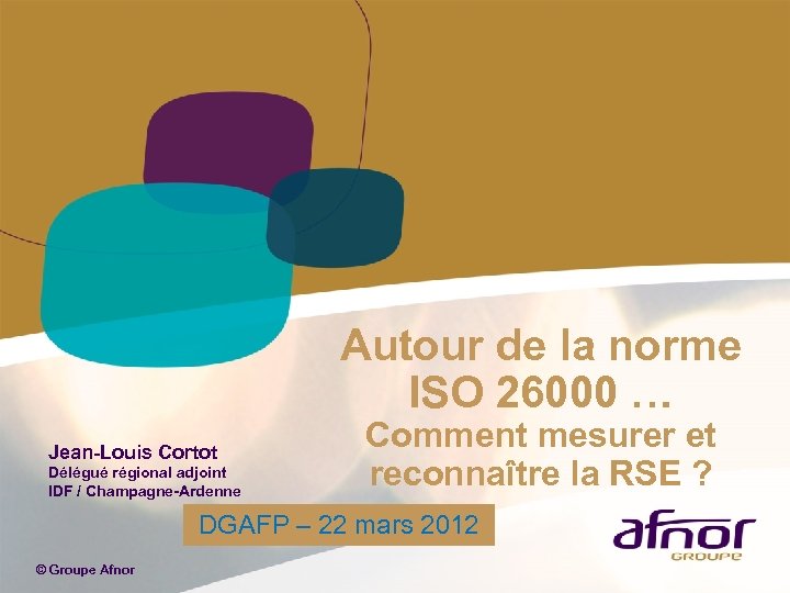 Autour de la norme ISO 26000 … Jean-Louis Cortot Délégué régional adjoint IDF /