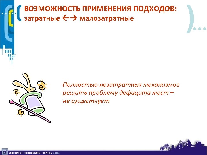 ВОЗМОЖНОСТЬ ПРИМЕНЕНИЯ ПОДХОДОВ: затратные малозатратные Полностью незатратных механизмов решить проблему дефицита мест – не