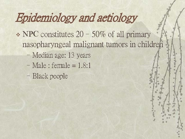 Epidemiology and aetiology v NPC constitutes 20– 50% of all primary nasopharyngeal malignant tumors