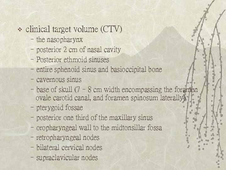 v clinical target volume (CTV) –the nasopharynx –posterior 2 cm of nasal cavity –Posterior