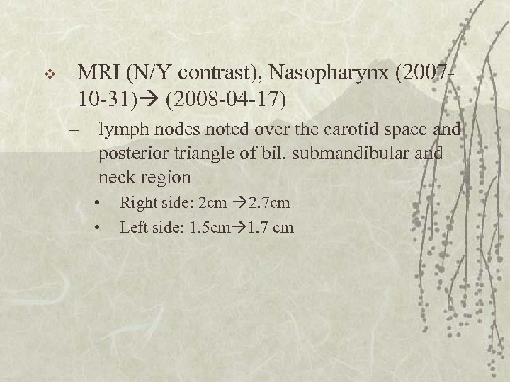 v MRI (N/Y contrast), Nasopharynx (200710 -31) (2008 -04 -17) – lymph nodes noted