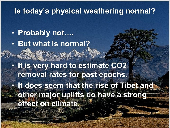 Is today’s physical weathering normal? • Probably not…. • But what is normal? •