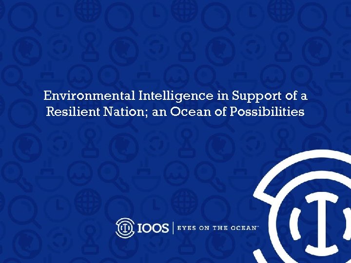 Environmental Intelligence in Support of a Resilient Nation; an Ocean of Possibilities 
