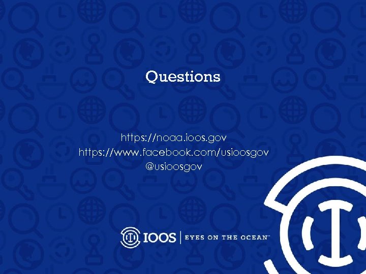 Questions https: //noaa. ioos. gov https: //www. facebook. com/usioosgov @usioosgov 