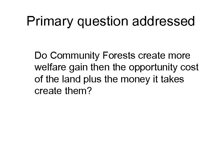 Primary question addressed Do Community Forests create more welfare gain the opportunity cost of