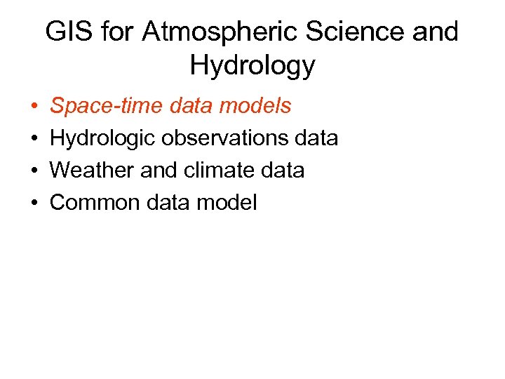 GIS for Atmospheric Science and Hydrology • • Space-time data models Hydrologic observations data