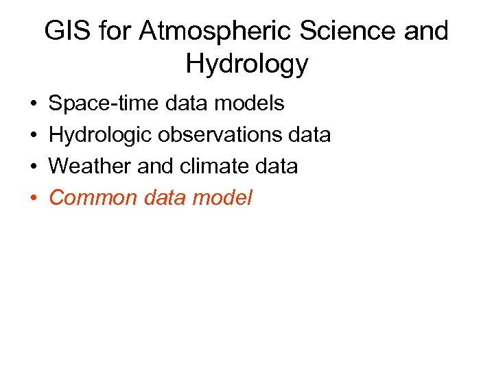 GIS for Atmospheric Science and Hydrology • • Space-time data models Hydrologic observations data