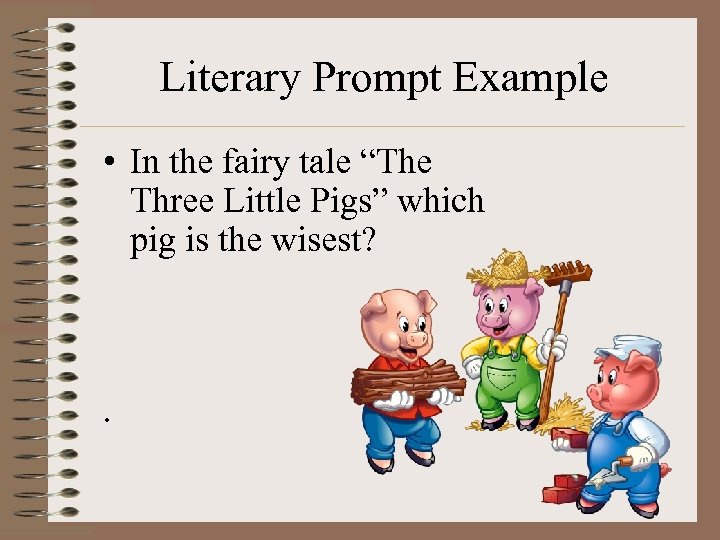 Literary Prompt Example • In the fairy tale “The Three Little Pigs” which pig