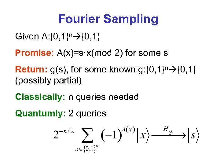 Fourier Sampling Given A: {0, 1}n {0, 1} Promise: A(x)=s·x(mod 2) for some s