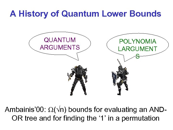 A History of Quantum Lower Bounds QUANTUM ARGUMENTS POLYNOMIA LARGUMENT S Ambainis’ 00: (