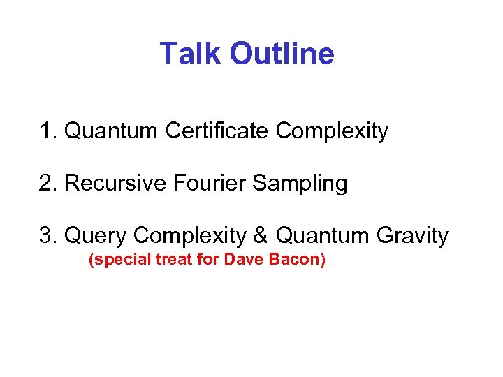 Talk Outline 1. Quantum Certificate Complexity 2. Recursive Fourier Sampling 3. Query Complexity &