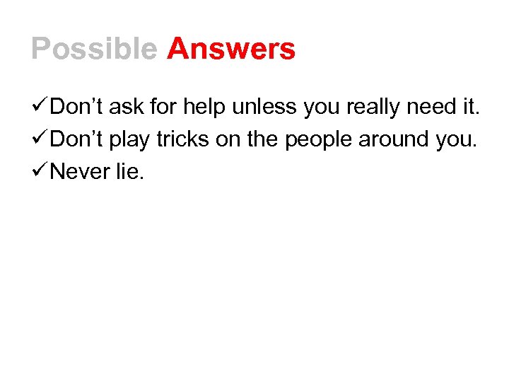 Possible Answers ü Don’t ask for help unless you really need it. ü Don’t