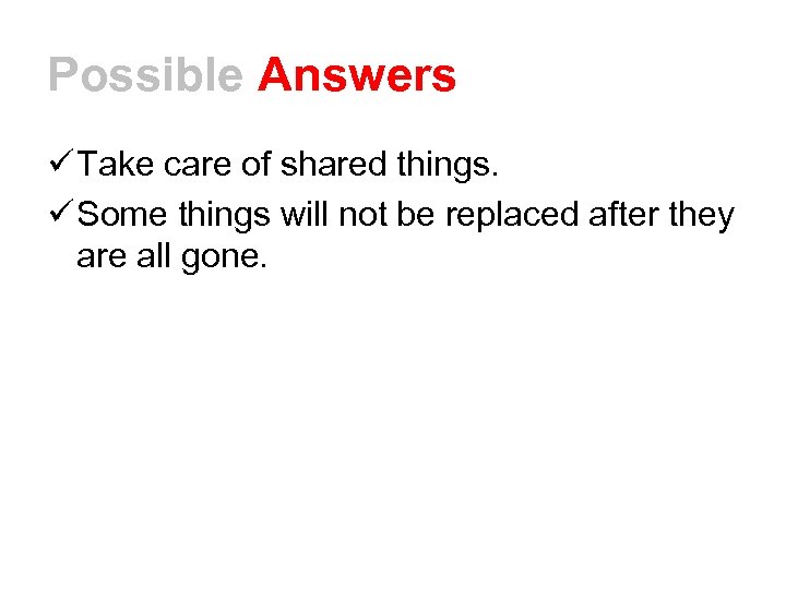 Possible Answers ü Take care of shared things. ü Some things will not be