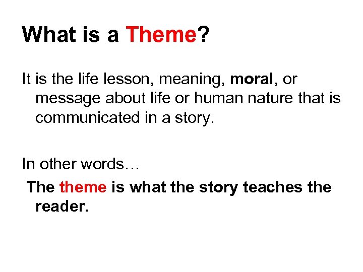 What is a Theme? It is the life lesson, meaning, moral, or message about