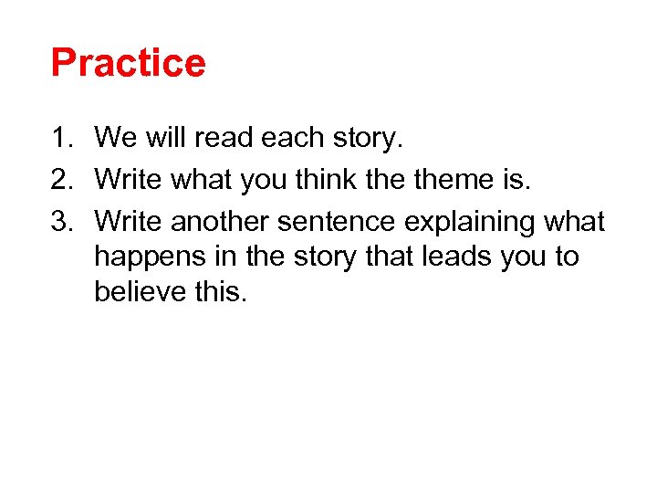 Practice 1. We will read each story. 2. Write what you think theme is.