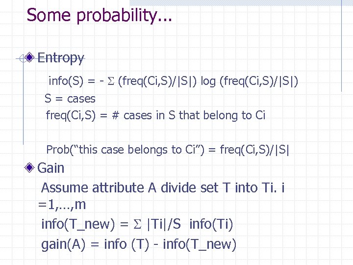 Some probability. . . Entropy info(S) = - (freq(Ci, S)/|S|) log (freq(Ci, S)/|S|) S