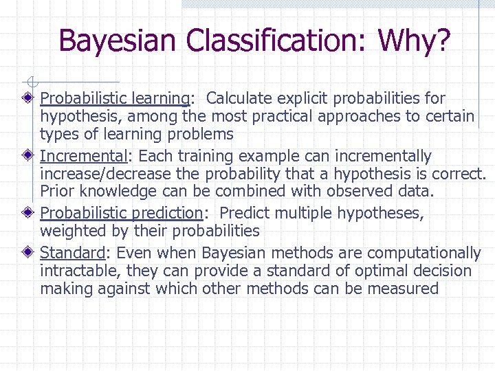 Bayesian Classification: Why? Probabilistic learning: Calculate explicit probabilities for hypothesis, among the most practical