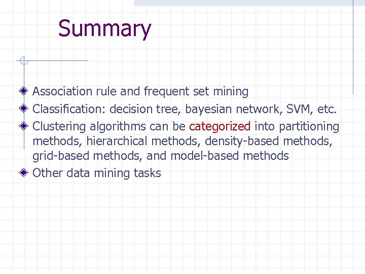 Summary Association rule and frequent set mining Classification: decision tree, bayesian network, SVM, etc.