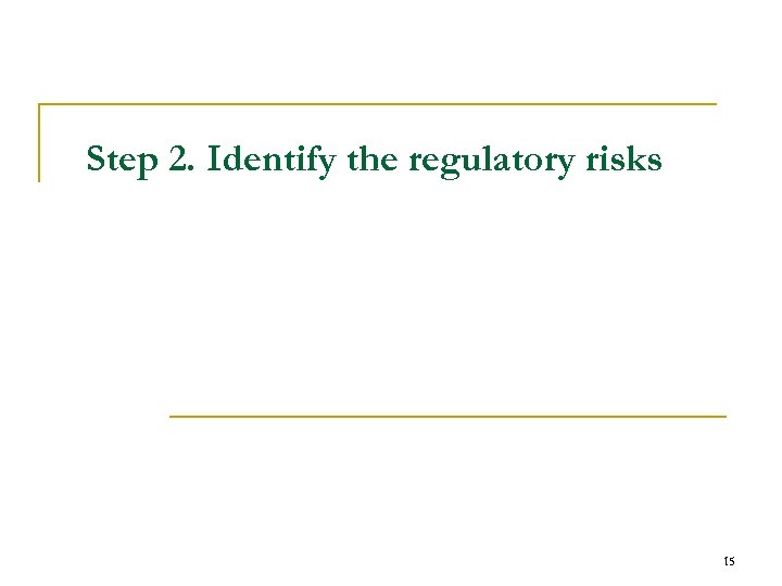 Step 2. Identify the regulatory risks 15 