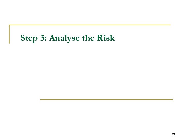 Step 3: Analyse the Risk 19 