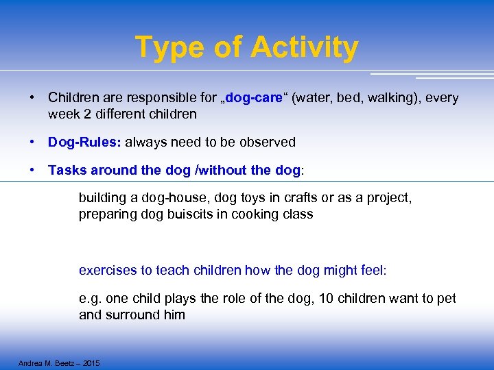 Type of Activity • Children are responsible for „dog-care“ (water, bed, walking), every week