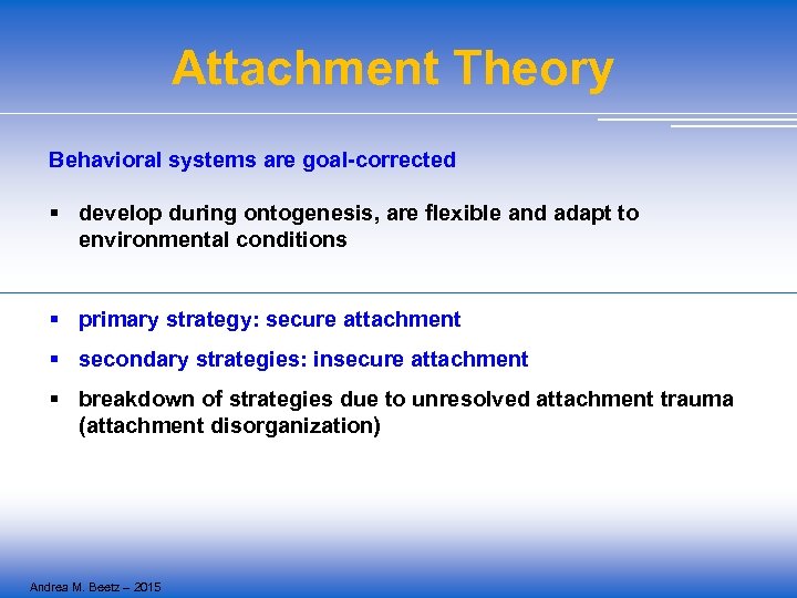 Attachment Theory Behavioral systems are goal-corrected § develop during ontogenesis, are flexible and adapt