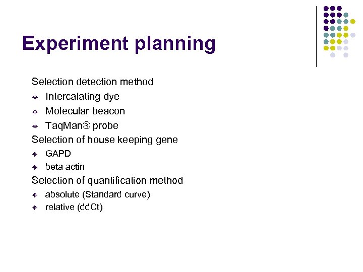 Experiment planning Selection detection method ± Intercalating dye ± Molecular beacon ± Taq. Man®