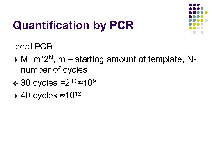 Quantification by PCR Ideal PCR ± M=m*2 N, m – starting amount of template,