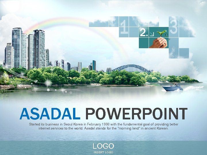 ASADAL POWERPOINT Started its business in Seoul Korea in February 1998 with the fundamental