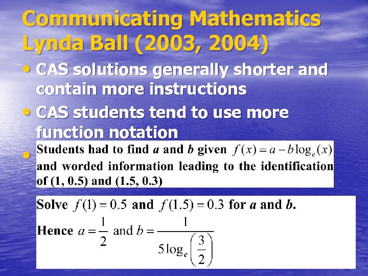 Communicating Mathematics Lynda Ball (2003, 2004) • CAS solutions generally shorter and contain more