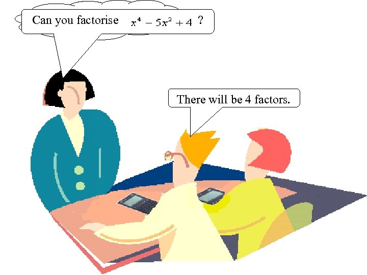 Can you factorise ? There will be 4 factors. 