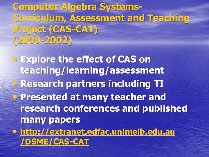 Computer Algebra Systems. Curriculum, Assessment and Teaching Project (CAS-CAT) (2000 -2002) • Explore the