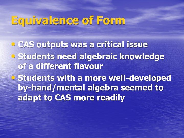 Equivalence of Form • CAS outputs was a critical issue • Students need algebraic