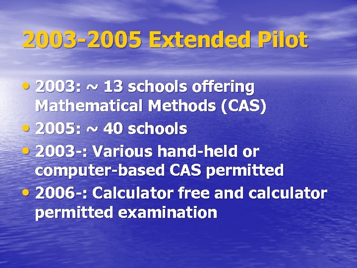 2003 -2005 Extended Pilot • 2003: ~ 13 schools offering Mathematical Methods (CAS) •