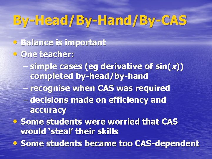 By-Head/By-Hand/By-CAS • Balance is important • One teacher: – simple cases (eg derivative of